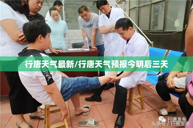 行唐天气最新/行唐天气预报今明后三天 行唐天气最新/行唐天气预报今明后三天
