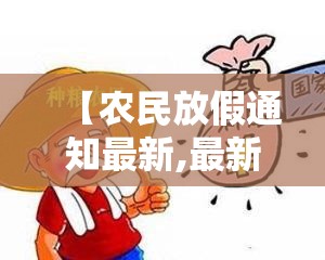 【农民放假通知最新,最新2020春节放假通知函】 【农民放假通知最新,最新2020春节放假通知函】