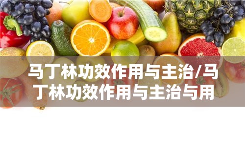 马丁林功效作用与主治/马丁林功效作用与主治与用量