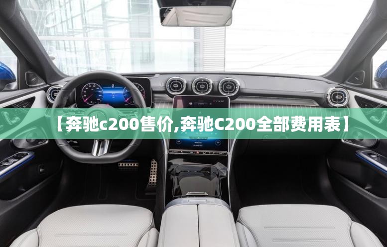 【奔驰c200售价,奔驰C200全部费用表】 【奔驰c200售价,奔驰C200全部费用表】