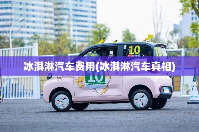 冰淇淋汽车费用(冰淇淋汽车真相) 冰淇淋汽车费用(冰淇淋汽车真相)