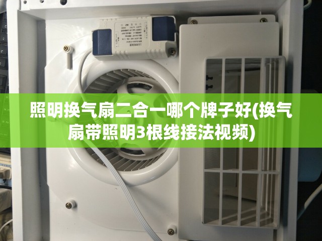照明换气扇二合一哪个牌子好(换气扇带照明3根线接法视频) 照明换气扇二合一哪个牌子好(换气扇带照明3根线接法视频)