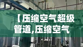 【压缩空气超级管道,压缩空气管道设计】 【压缩空气超级管道,压缩空气管道设计】