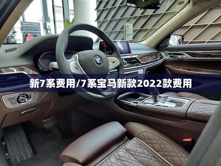 新7系费用/7系宝马新款2022款费用 新7系费用/7系宝马新款2022款费用