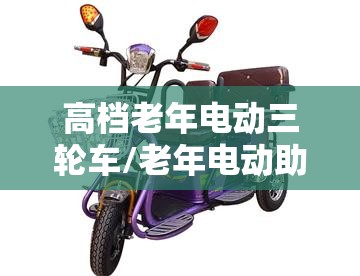 高档老年电动三轮车/老年电动助力三轮车加盟 高档老年电动三轮车/老年电动助力三轮车加盟