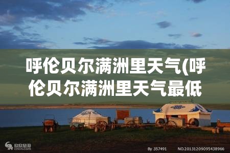 呼伦贝尔满洲里天气(呼伦贝尔满洲里天气最低多少度) 呼伦贝尔满洲里天气(呼伦贝尔满洲里天气最低多少度)