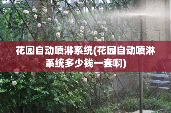 花园自动喷淋系统(花园自动喷淋系统多少钱一套啊) 花园自动喷淋系统(花园自动喷淋系统多少钱一套啊)