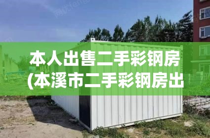 本人出售二手彩钢房(本溪市二手彩钢房出售) 本人出售二手彩钢房(本溪市二手彩钢房出售)