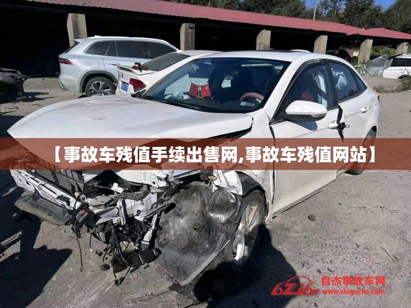 【事故车残值手续出售网,事故车残值网站】 【事故车残值手续出售网,事故车残值网站】