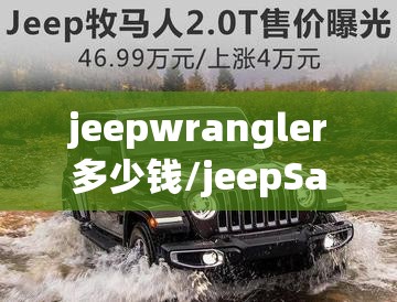 jeepwrangler多少钱/jeepSahara多少钱 jeepwrangler多少钱/jeepSahara多少钱