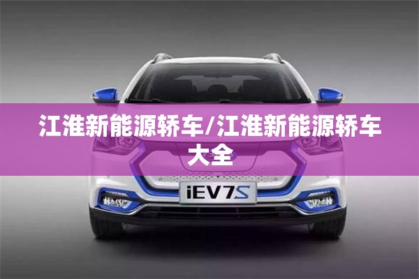 江淮新能源轿车/江淮新能源轿车大全 江淮新能源轿车/江淮新能源轿车大全