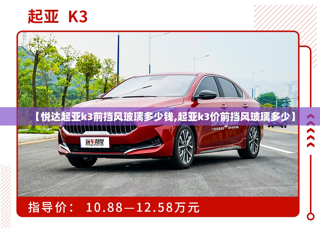 【悦达起亚k3前挡风玻璃多少钱,起亚k3价前挡风玻璃多少】 【悦达起亚k3前挡风玻璃多少钱,起亚k3价前挡风玻璃多少】