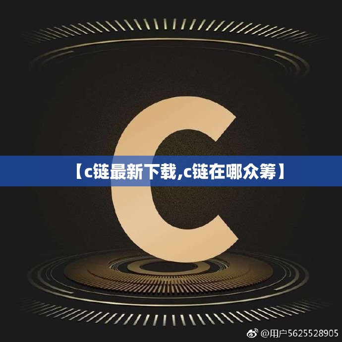 【c链最新下载,c链在哪众筹】 【c链最新下载,c链在哪众筹】
