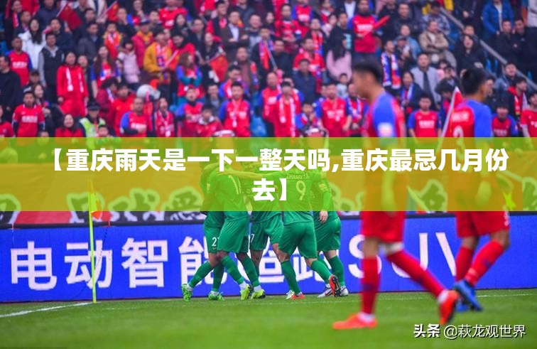 【重庆雨天是一下一整天吗,重庆最忌几月份去】