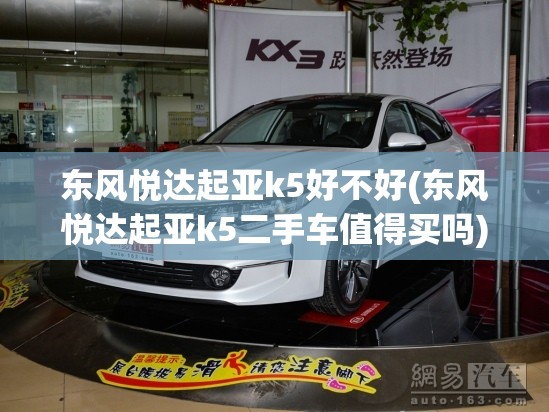 东风悦达起亚k5好不好(东风悦达起亚k5二手车值得买吗) 东风悦达起亚k5好不好(东风悦达起亚k5二手车值得买吗)