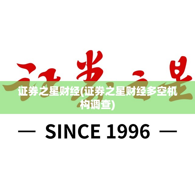 证券之星财经(证券之星财经多空机构调查)