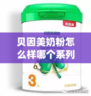 贝因美奶粉怎么样哪个系列好(贝因美奶粉怎么样哪个系列好四岁宝) 贝因美奶粉怎么样哪个系列好(贝因美奶粉怎么样哪个系列好四岁宝)