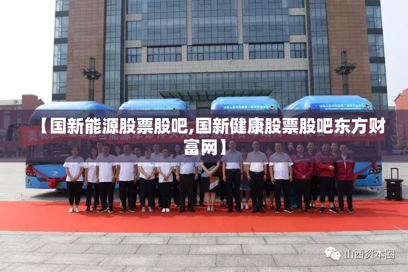 【国新能源股票股吧,国新健康股票股吧东方财富网】 【国新能源股票股吧,国新健康股票股吧东方财富网】