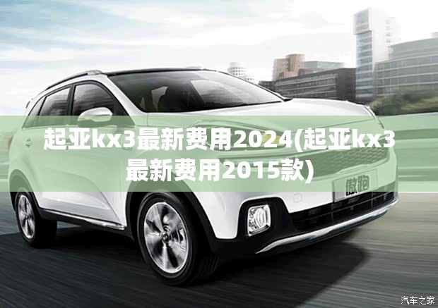 起亚kx3最新费用2024(起亚kx3最新费用2015款) 起亚kx3最新费用2024(起亚kx3最新费用2015款)