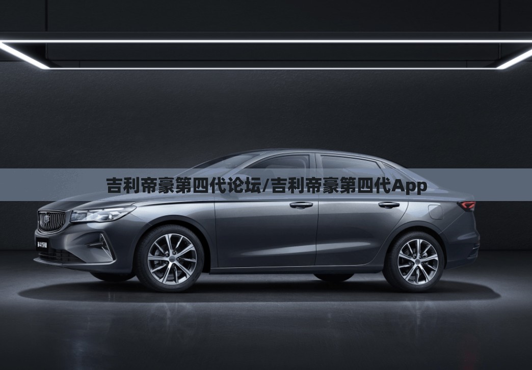 吉利帝豪第四代论坛/吉利帝豪第四代App 吉利帝豪第四代论坛/吉利帝豪第四代App