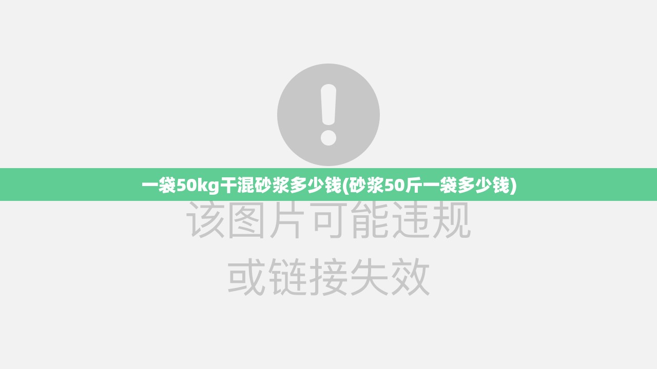 一袋50kg干混砂浆多少钱(砂浆50斤一袋多少钱) 一袋50kg干混砂浆多少钱(砂浆50斤一袋多少钱)