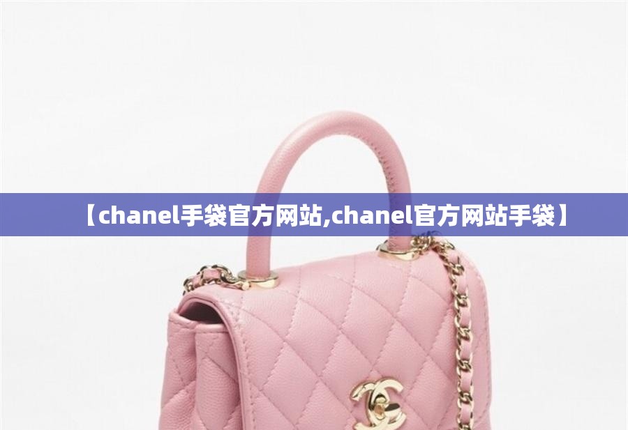 【chanel手袋官方网站,chanel官方网站手袋】 【chanel手袋官方网站,chanel官方网站手袋】