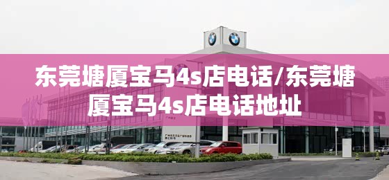 东莞塘厦宝马4s店电话/东莞塘厦宝马4s店电话地址 东莞塘厦宝马4s店电话/东莞塘厦宝马4s店电话地址