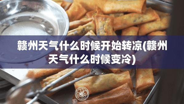 赣州天气什么时候开始转凉(赣州天气什么时候变冷) 赣州天气什么时候开始转凉(赣州天气什么时候变冷)