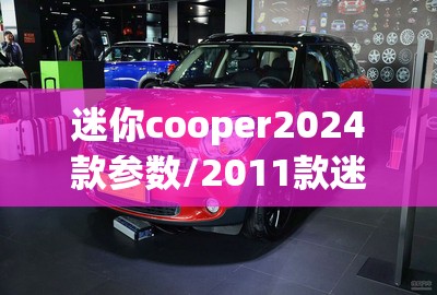 迷你cooper2024款参数/2011款迷你cooper参数 迷你cooper2024款参数/2011款迷你cooper参数