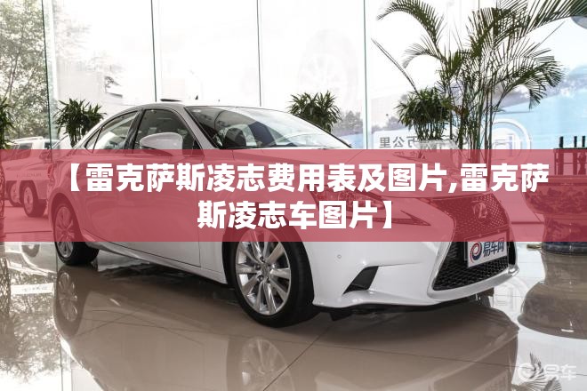 【雷克萨斯凌志费用表及图片,雷克萨斯凌志车图片】 【雷克萨斯凌志费用表及图片,雷克萨斯凌志车图片】