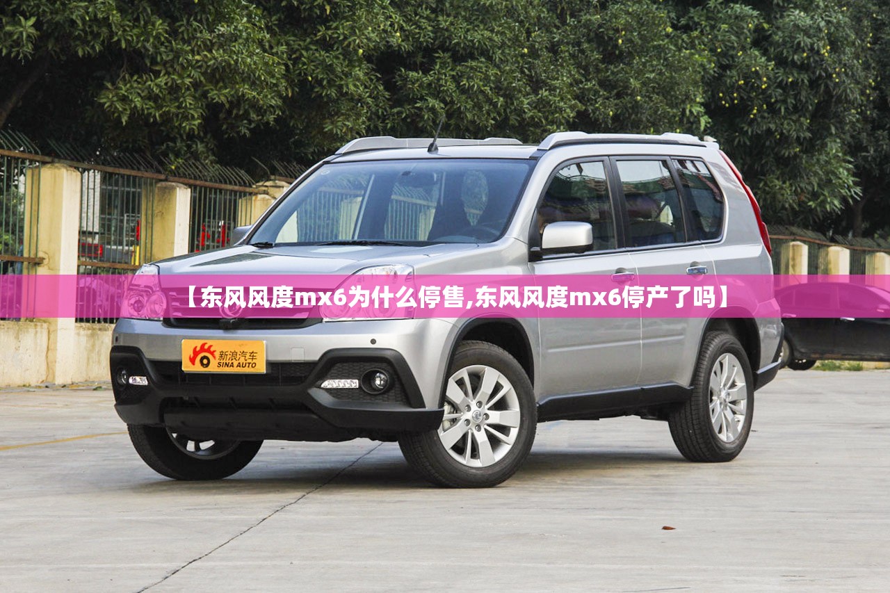 【东风风度mx6为什么停售,东风风度mx6停产了吗】 【东风风度mx6为什么停售,东风风度mx6停产了吗】