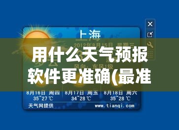用什么天气预报软件更准确(最准比较好最实用的天气预报软件) 用什么天气预报软件更准确(最准比较好最实用的天气预报软件)