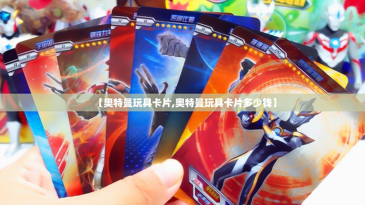 【奥特曼玩具卡片,奥特曼玩具卡片多少钱】 【奥特曼玩具卡片,奥特曼玩具卡片多少钱】