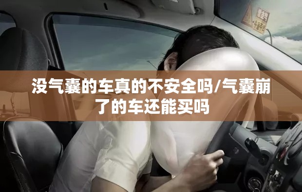 没气囊的车真的不安全吗/气囊崩了的车还能买吗 没气囊的车真的不安全吗/气囊崩了的车还能买吗