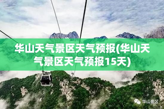 华山天气景区天气预报(华山天气景区天气预报15天)
