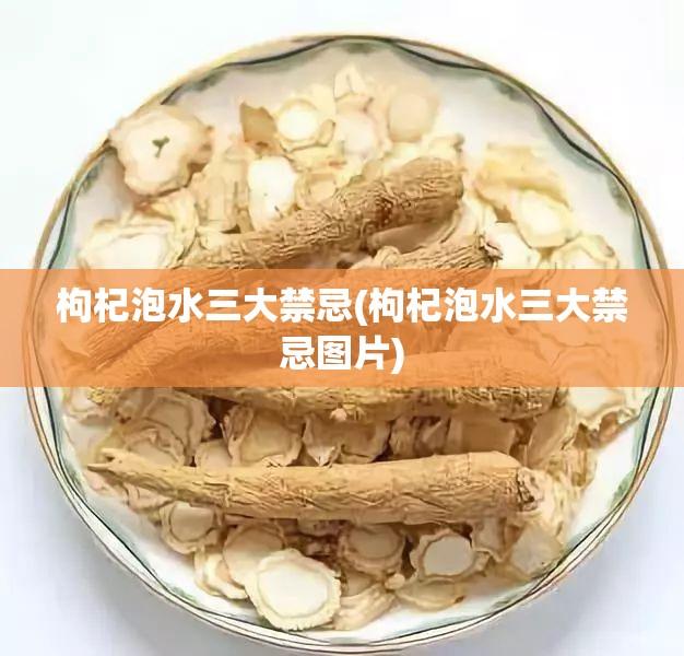 枸杞泡水三大禁忌(枸杞泡水三大禁忌图片) 枸杞泡水三大禁忌(枸杞泡水三大禁忌图片)