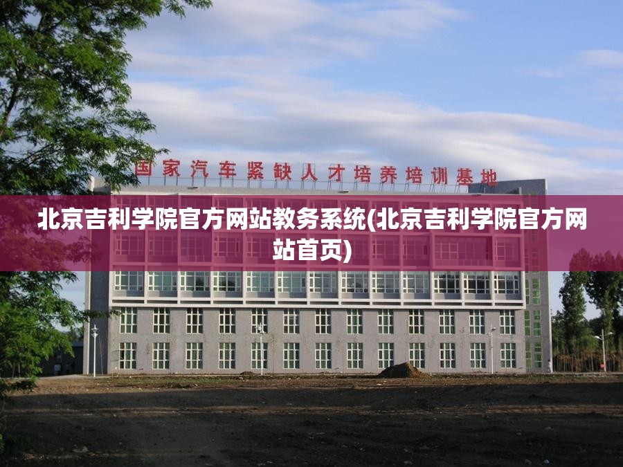 北京吉利学院官方网站教务系统(北京吉利学院官方网站首页) 北京吉利学院官方网站教务系统(北京吉利学院官方网站首页)