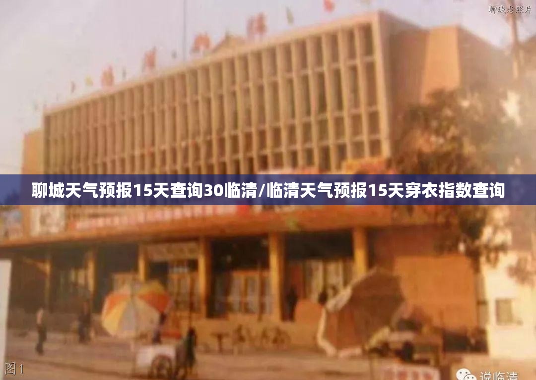 聊城天气预报15天查询30临清/临清天气预报15天穿衣指数查询 聊城天气预报15天查询30临清/临清天气预报15天穿衣指数查询