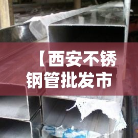 【西安不锈钢管批发市场,郑州不锈钢管批发市场在哪里】 【西安不锈钢管批发市场,郑州不锈钢管批发市场在哪里】
