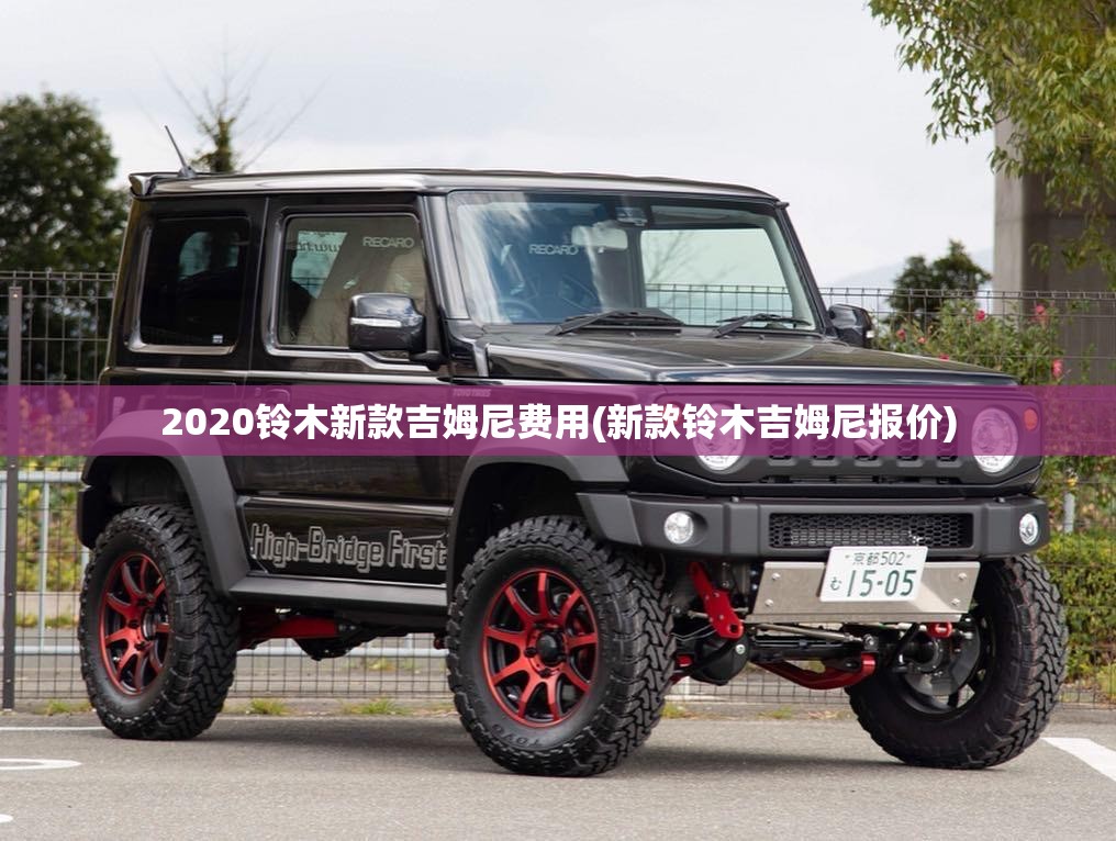 2020铃木新款吉姆尼费用(新款铃木吉姆尼报价) 2020铃木新款吉姆尼费用(新款铃木吉姆尼报价)