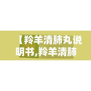 【羚羊清肺丸说明书,羚羊清肺丸说明书图片】 【羚羊清肺丸说明书,羚羊清肺丸说明书图片】