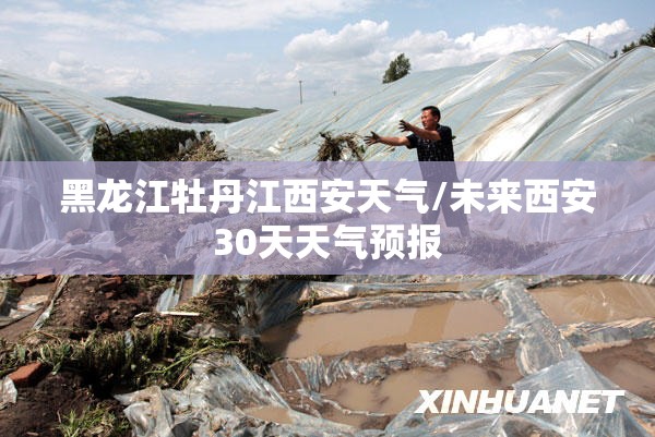 黑龙江牡丹江西安天气/未来西安30天天气预报