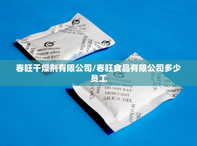 春旺干燥剂有限公司/春旺食品有限公司多少员工 春旺干燥剂有限公司/春旺食品有限公司多少员工