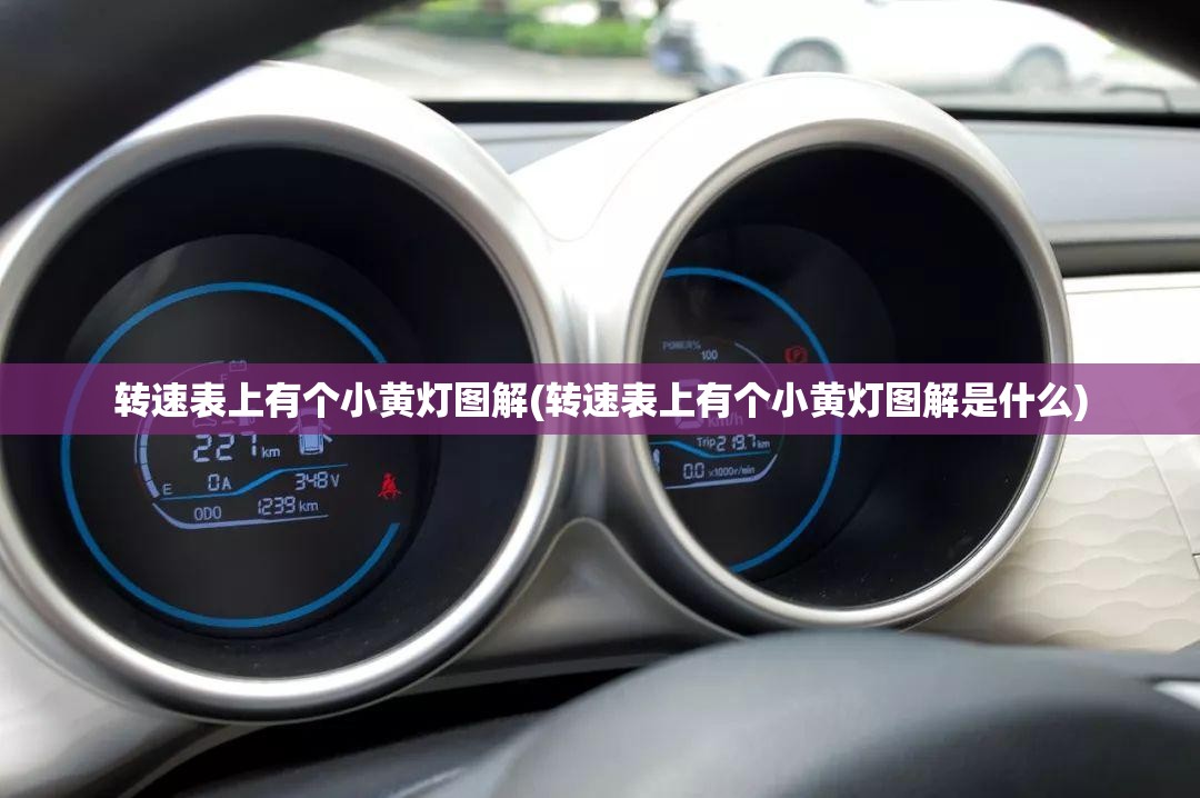 转速表上有个小黄灯图解(转速表上有个小黄灯图解是什么) 转速表上有个小黄灯图解(转速表上有个小黄灯图解是什么)