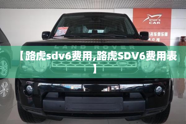 【路虎sdv6费用,路虎SDV6费用表】 【路虎sdv6费用,路虎SDV6费用表】