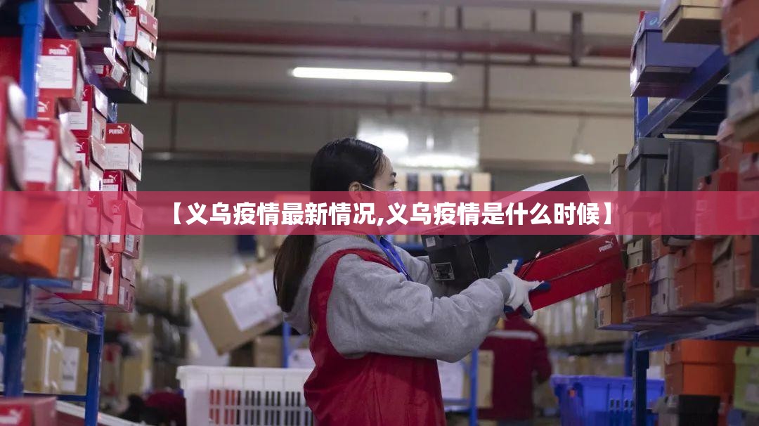 【义乌疫情最新情况,义乌疫情是什么时候】 【义乌疫情最新情况,义乌疫情是什么时候】