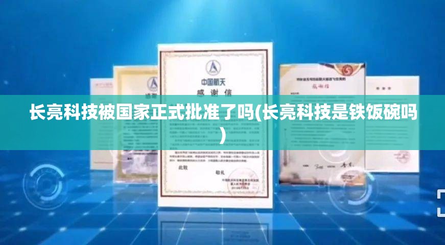 长亮科技被国家正式批准了吗(长亮科技是铁饭碗吗) 长亮科技被国家正式批准了吗(长亮科技是铁饭碗吗)
