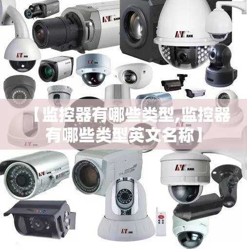 【监控器有哪些类型,监控器有哪些类型英文名称】 【监控器有哪些类型,监控器有哪些类型英文名称】