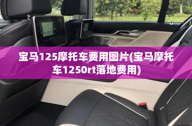 宝马125摩托车费用图片(宝马摩托车1250rt落地费用) 宝马125摩托车费用图片(宝马摩托车1250rt落地费用)