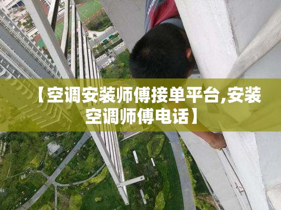 【空调安装师傅接单平台,安装空调师傅电话】 【空调安装师傅接单平台,安装空调师傅电话】